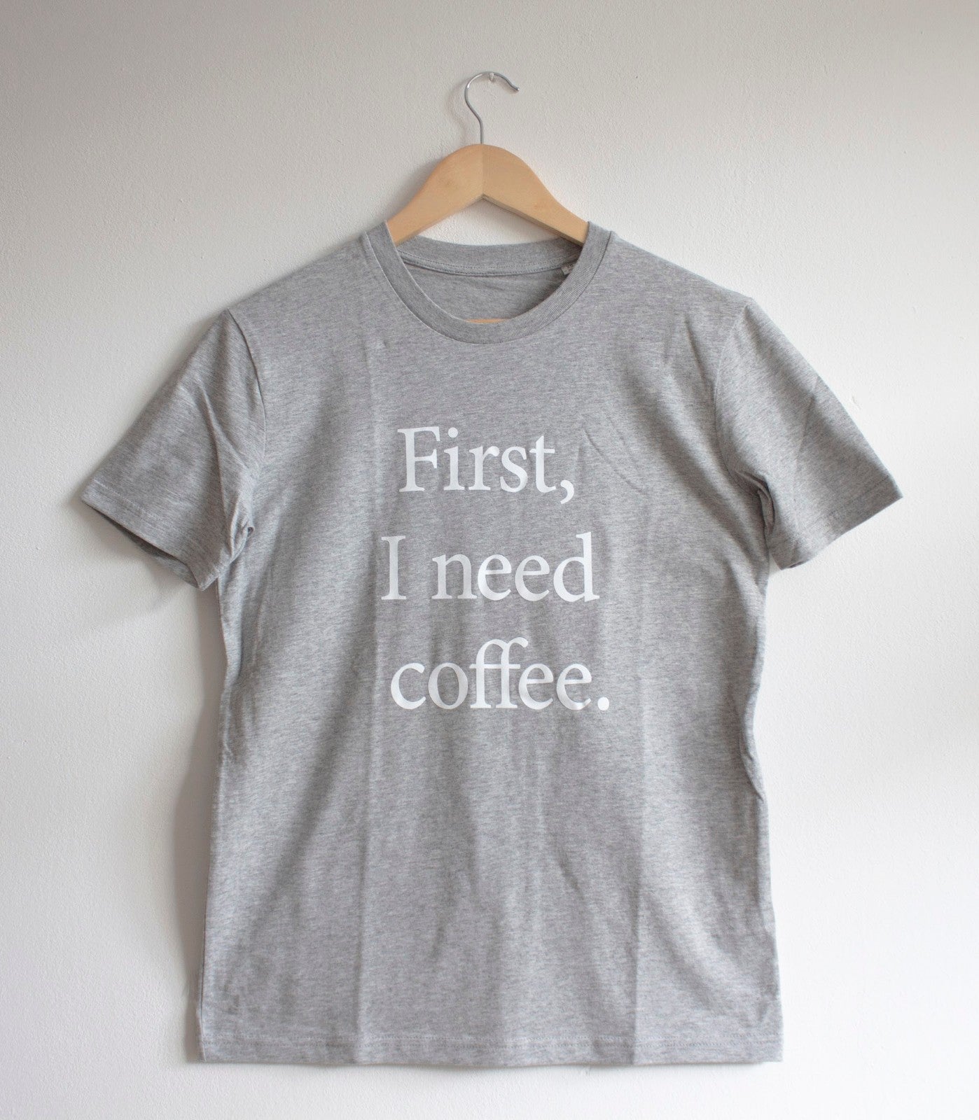FIRST I NEED COFFEE T-SHIRT - Choose color