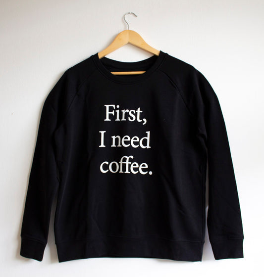FIRST I NEED COFFEE SWEATER - Choose color